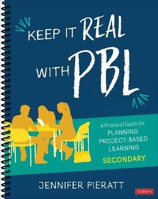 Keep It Real With PBL, Secondary: A Practical Guide for Planning Project-Based Learning - Jennifer R. Pieratt - cover
