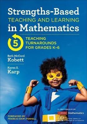 Strengths-Based Teaching and Learning in Mathematics: Five Teaching Turnarounds for Grades K-6 - Beth McCord Kobett,Karen S. Karp - cover