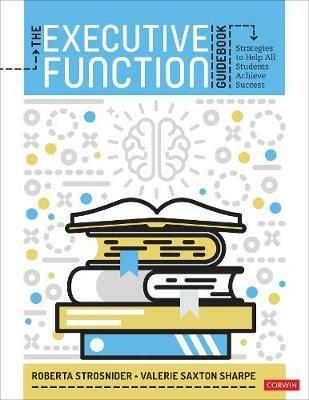 The Executive Function Guidebook: Strategies to Help All Students Achieve Success - Roberta I. Strosnider,Valerie Saxton Sharpe - cover