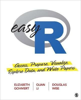 Easy R: Access, Prepare, Visualize, Explore Data, and Write Papers - Elizabeth A. Gohmert,Quan L. Li,Douglas R. Wise - cover
