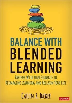 Balance With Blended Learning: Partner With Your Students to Reimagine Learning and Reclaim Your Life - Catlin R. Tucker - cover