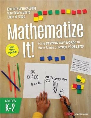 Mathematize It! [Grades K-2]: Going Beyond Key Words to Make Sense of Word Problems, Grades K-2 - Kimberly Morrow-Leong,Sara Delano Moore,Linda M. Gojak - cover