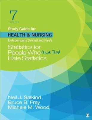 Study Guide for Health & Nursing to Accompany Salkind & Frey′s Statistics for People Who (Think They) Hate Statistics - Neil J. Salkind,Bruce B. Frey,Michele M. Wood - cover