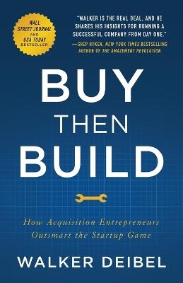 Buy Then Build: How Acquisition Entrepreneurs Outsmart the Startup Game - Walker Deibel - cover