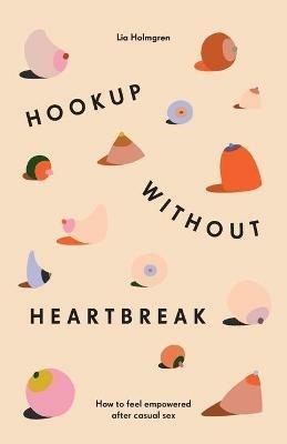 Hookup without Heartbreak: How to Feel Empowered after Casual Sex - Lia Holmgren - cover