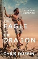 The Eagle and the Dragon: A Story of Strength and Reinvention - Chris Duffin - cover