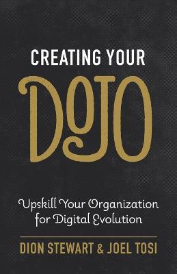 Creating Your Dojo: Upskill Your Organization for Digital Evolution - Dion Stewart,Joel Tosi - cover
