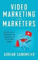 Video Marketing for Marketers: Building Trust, Engagement, and Conversion on the Customer Journey - Adrian Sandmeier - cover