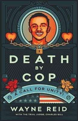Death By Cop: A Call for Unity! - Wayne Reid,Judge Charles Gill - cover