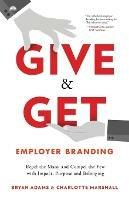 Give & Get Employer Branding: Repel the Many and Compel the Few with Impact, Purpose and Belonging - Bryan Adams,Charlotte Marshall - cover