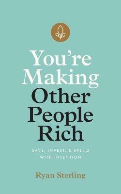 You're Making Other People Rich: Save, Invest, and Spend with Intention - Ryan Sterling - cover