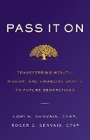 Pass It On: Transferring Wealth, Wisdom, and Financial Smarts to Future Generations - Lori B Gervais,Roger G Gervais - cover