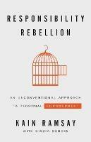 Responsibility Rebellion: An Unconventional Approach to Personal Empowerment - Kain Ramsay - cover