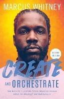 Create and Orchestrate: The Path to Claiming Your Creative Power from an Unlikely Entrepreneur - Marcus Whitney - cover