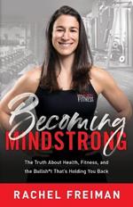 Becoming MindStrong: The Truth About Health, Fitness, and the Bullsh*t That's Holding You Back