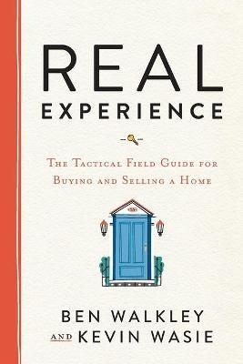 REAL Experience: The Tactical Field Guide for Buying and Selling a Home - Ben Walkley,Kevin Wasie - cover