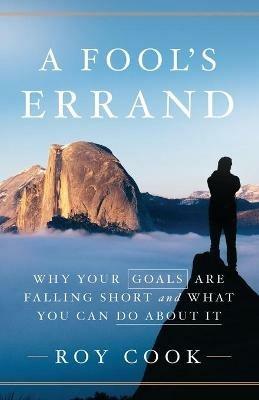 A Fool's Errand: Why Your Goals Are Falling Short and What You Can Do about It - Roy Cook - cover