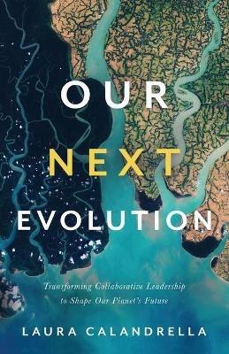 Our Next Evolution: Transforming Collaborative Leadership to Shape Our Planet's Future - Laura Calandrella - cover