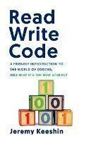 Read Write Code: A Friendly Introduction to the World of Coding, and Why It's the New Literacy - Jeremy Keeshin - cover