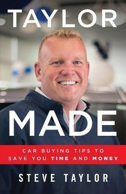 Taylor Made: Car Buying Tips to Save You Time and Money - Steve Taylor - cover
