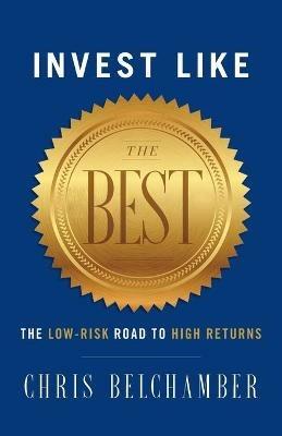 Invest like the Best: The Low-Risk Road to High Returns - Chris Belchamber - cover