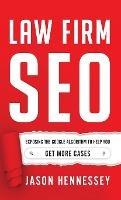 Law Firm SEO: Exposing the Google Algorithm to Help You Get More Cases - Jason Hennessey - cover