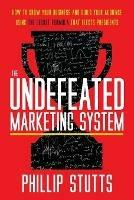 The Undefeated Marketing System: How to Grow Your Business and Build Your Audience Using the Secret Formula That Elects Presidents