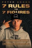 7 Rules to 7 Figures: The Entrepreneur's Playbook to Freedom, Family, and Fortune - Peter Voogd - cover