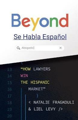 Beyond Se Habla Espanol: How Lawyers Win the Hispanic Market - Liel Levy,Natalie Fragkouli - cover