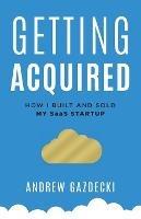 Getting Acquired: How I Built and Sold My SaaS Startup - Andrew Gazdecki - cover