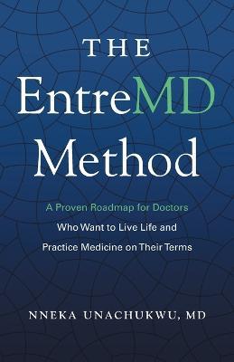 The EntreMD Method: A Proven Roadmap for Doctors Who Want to Live Life and Practice Medicine on Their Terms - Nneka Unachukwu - cover