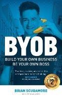 BYOB: Build Your Own Business, Be Your Own Boss - Brian Scudamore,Roy H Williams - cover