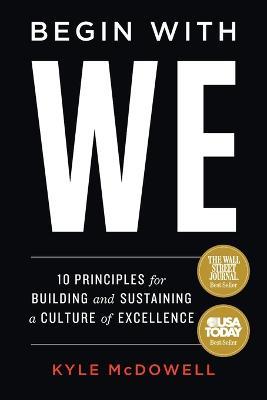 Begin With WE: 10 Principles for Building and Sustaining a Culture of Excellence - Kyle McDowell - cover