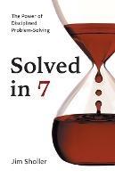 Solved in 7: The Power of Disciplined Problem-Solving - Jim Sholler - cover