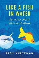 Like a Fish in Water: How to Grow Abroad When You Go Abroad - Rich Kurtzman - cover