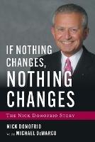 If Nothing Changes, Nothing Changes: The Nick Donofrio Story - Nick Donofrio,Michael DeMarco - cover