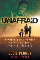 Unafraid: Staring Down Terror as a Navy SEAL and Single Dad - Eddie Penney,Keith Wood - cover