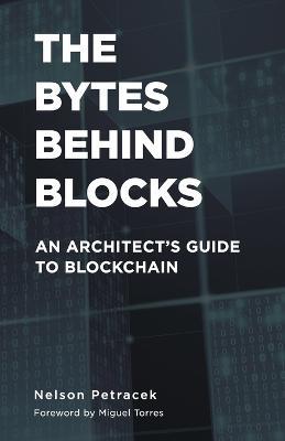 The Bytes Behind Blocks: An Architect's Guide to Blockchain - Nelson Petracek - cover