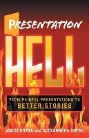Presentation Hell: From Painful Presentations to Better Stories - James Ontra,Alexanndra Ontra - cover