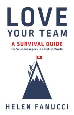 Love Your Team: A Survival Guide for Sales Managers in a Hybrid World - Helen Fanucci - cover