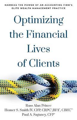 Optimizing the Financial Lives of Clients: Harness the Power of an Accounting Firm's Elite Wealth Management Practice - Russ Alan Prince,Homer S Smith Cfp Crpc Bfa Cbec,Paul A Saganey Cfp - cover
