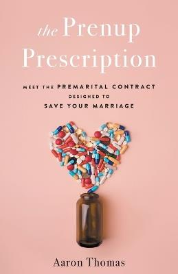 The Prenup Prescription: Meet the Premarital Contract Designed to Save Your Marriage - Aaron Thomas - cover