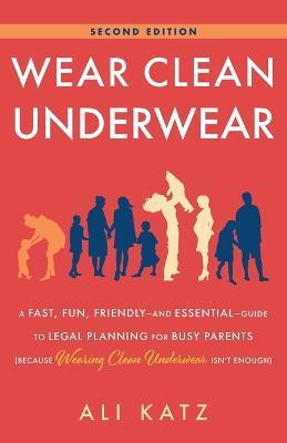Wear Clean Underwear: A Fast, Fun, Friendly-and Essential-Guide to Legal Planning for Busy Parents (Because Wearing Clean Underwear Isn't Enough) - Ali Katz - cover