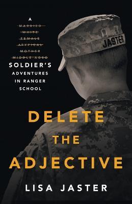 Delete the Adjective: A Soldier's Adventures in Ranger School - Lisa Jaster - cover