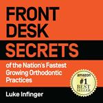 FRONT DESK SECRETS of the Nation's Fastest Growing Orthodontic Practices