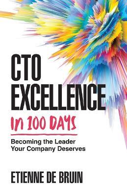 CTO Excellence in 100 Days: Becoming the Leader Your Company Deserves - Etienne de Bruin - cover