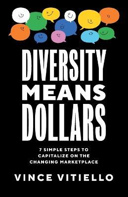 Diversity Means Dollars: 7 Simple Steps to Capitalize on the Changing Marketplace - Vince Vitiello - cover