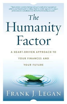 The Humanity Factor: A Heart-Driven Approach to Your Finances and Your Future - Frank J Legan - cover