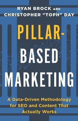 Pillar-Based Marketing: A Data-Driven Methodology for SEO and Content That Actually Works - Christopher Toph Day,Ryan Brock - cover