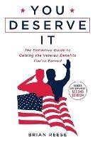You Deserve It: The Definitive Guide to Getting the Veteran Benefits You've Earned Second Edition - Brian Reese - cover